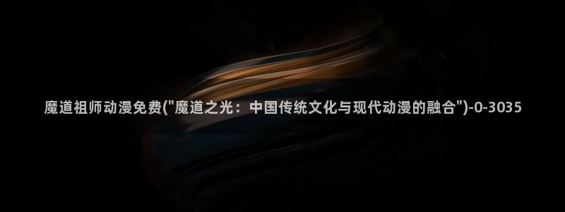 儿童动漫:魔道祖师动漫免费(\